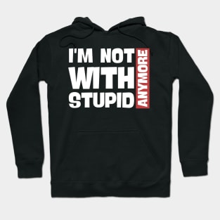 I'm Not With Stupid Anymore- Funny Quotes Hoodie